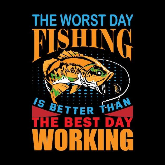 a poster that says the worst day fishing is better than the best day working.