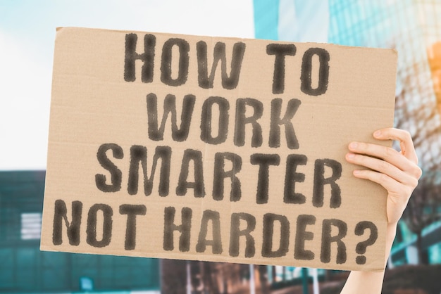 The question How to work smarter not harder on a banner in men's hands with blurred background Advice Idea Mission Success Vision Effective Goal Job Target Succeed Skill Professional