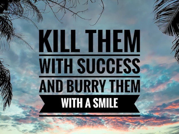 Text KILL THEM WITH SUCCESS AND BURRY THEM WITH A SMILE with sunrise backgroundMotivation quote