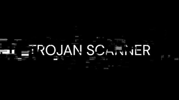 Trojan scanner text with screen effects of technological glitches