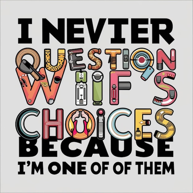 텍스트에 대한 터 티셔츠 디자인 나는 내 아내의 선택에 결코 의문을 제기하지 않습니다. 왜냐하면 나는 그들 중 한 명이기 때문입니다.