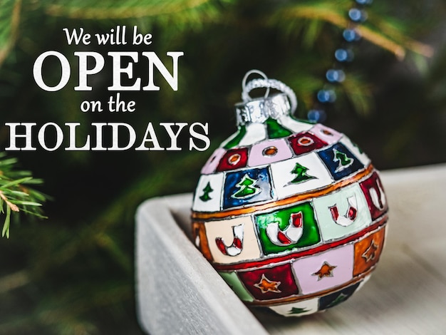 We will be open on the Holidays