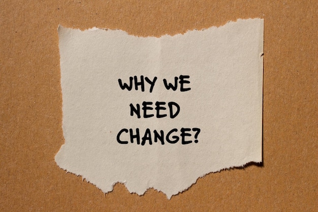 Photo why we need change words written on torn paper piece with brown background conceptual symbol