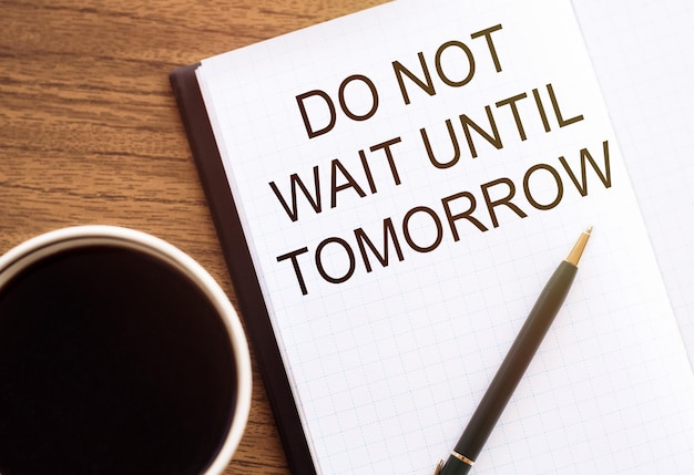 Photo writing note showing do not wait until tomorrow