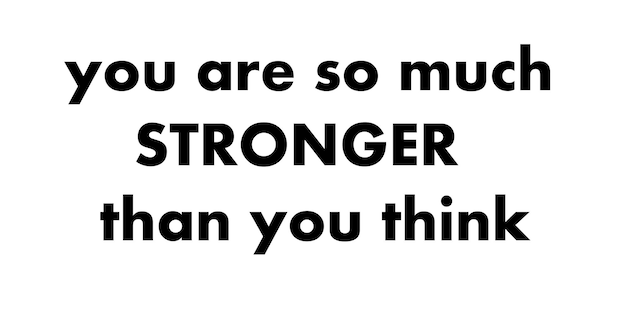 You are so much stronger than you think