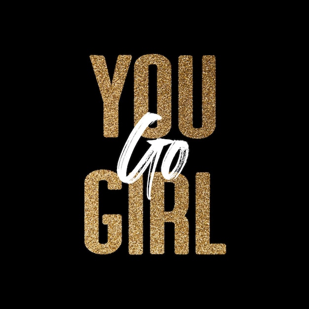 You go girl gold and white inspirational motivation quote