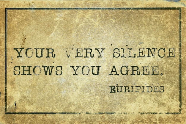 Your very silence shows you agree - ancient Greek philosopher Euripides quote printed on grunge vintage cardboard