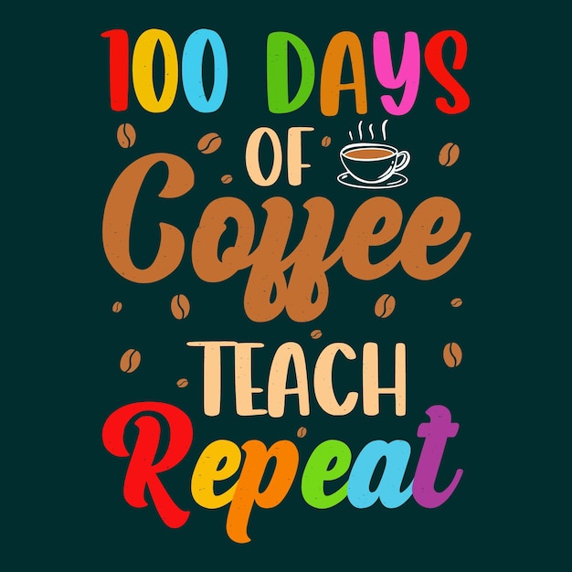 100 Days Of Coffee Teach Repeat TShirt Design