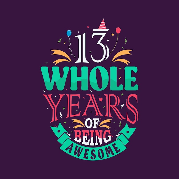 13 whole years of being awesome 13th birthday 13th anniversary lettering