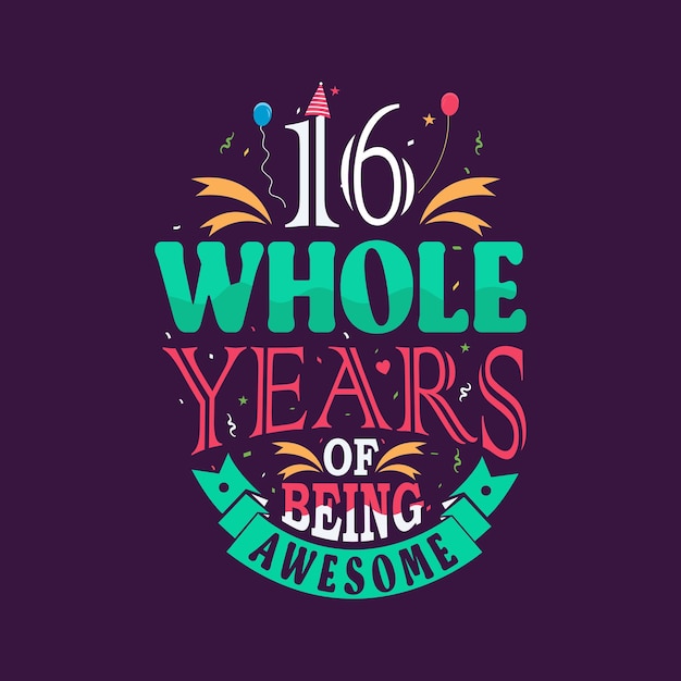 Vector 16 whole years of being awesome 16th birthday 16th anniversary lettering