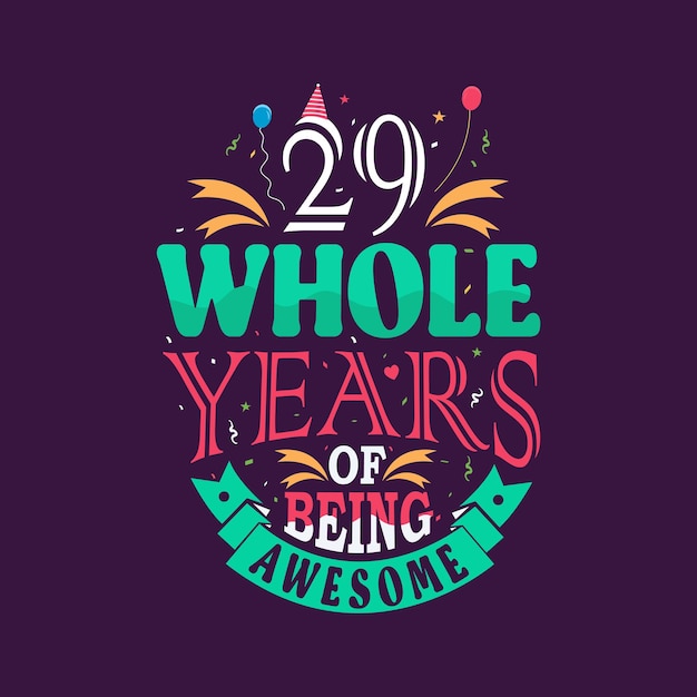 29 whole years of being awesome 29th birthday 29th anniversary lettering