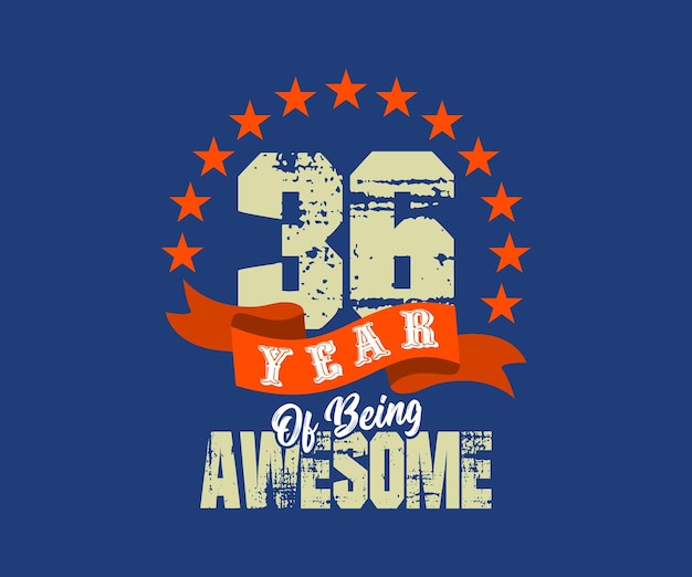 36 year of being awesome, design for celebrations, anniversaries, birthdays, t-shirt screen printing