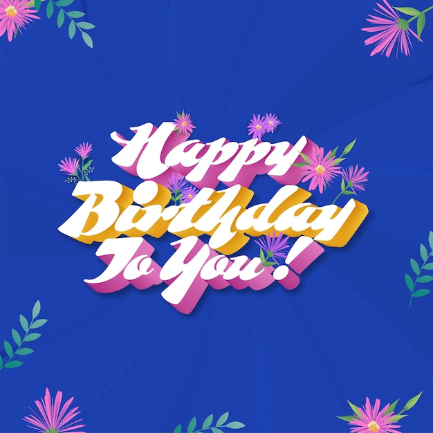 3d happy birthday to you font with flowers and leaves decorated on blue background