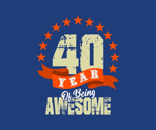 40 year of being awesome, design for celebrations, anniversaries, birthdays, t-shirt screen printing