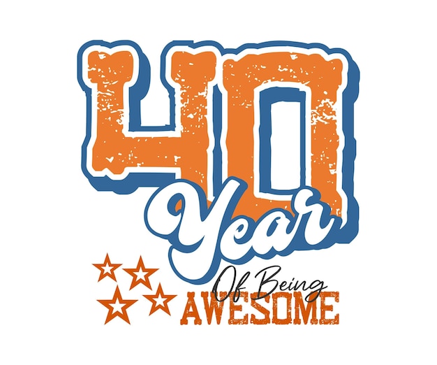 Vector 40 year of being awesome, design for celebrations, anniversaries, birthdays, t-shirt screen printing