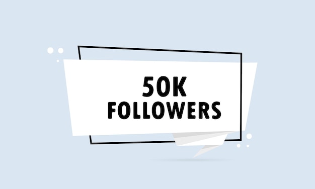 50 k followers. Origami style speech bubble banner. Sticker design template with 50 k followers text. Vector EPS 10. Isolated on white background.