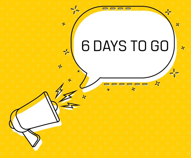 6 days to go megaphone and colorful yellow speech bubble