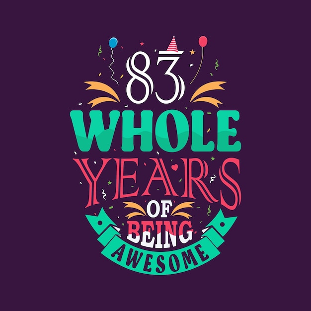 83 whole years of being awesome 83rd birthday 83rd anniversary lettering