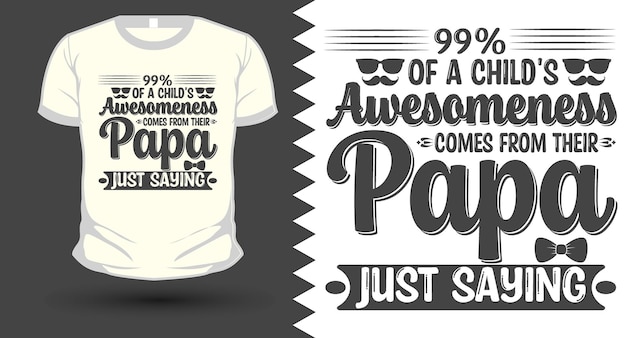 Vector 99 of a child's awesomeness comes from their papa just saying fathersday svg tshirt design