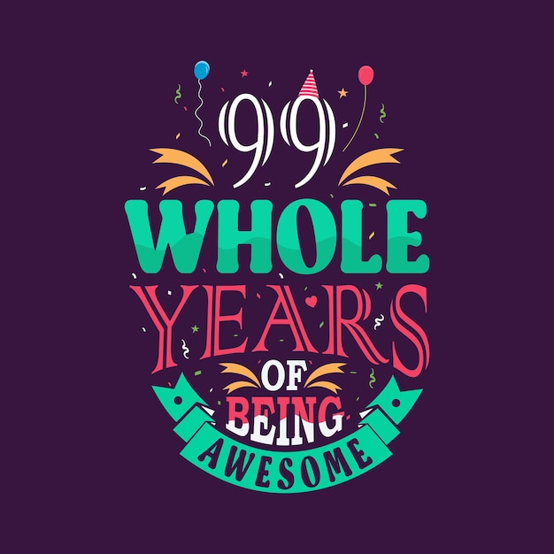 Vector 99 whole years of being awesome 99th birthday 99th anniversary lettering