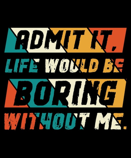 Vector admit it life would be boring without me this funny sarcastic saying in vintage retro style