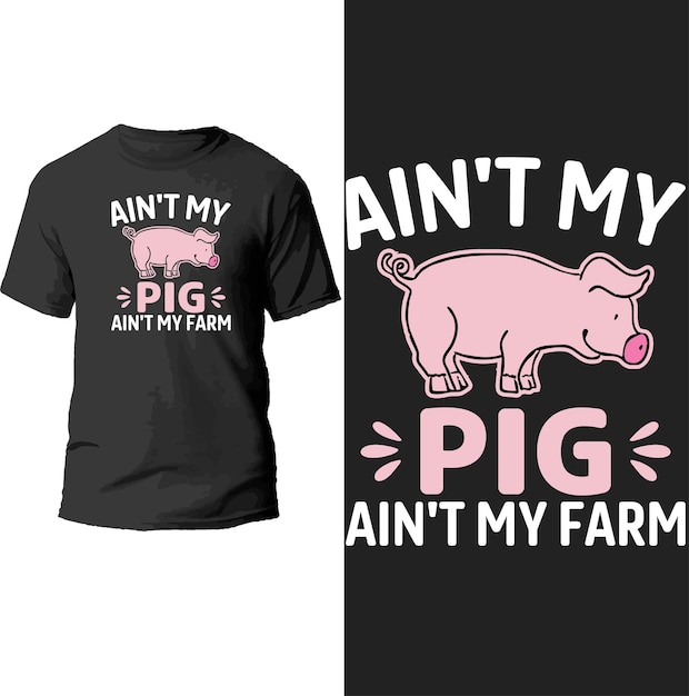 ain't my pig ain't my farm t shirt design.