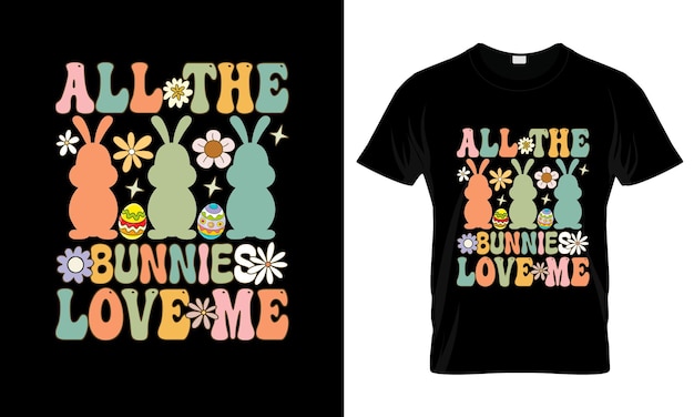 All The Bunnies Love Me colorful Graphic TShirt Easter Day TShirt Design