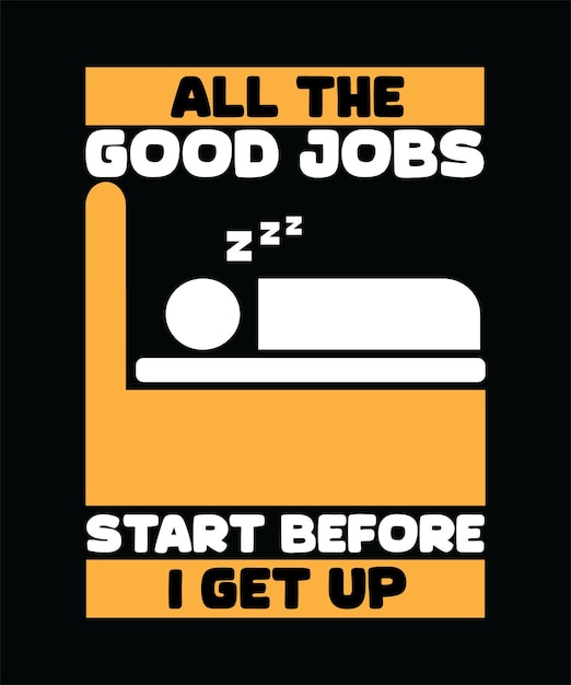 All the good jobs start before i get up tshirt design print templatetypography vector