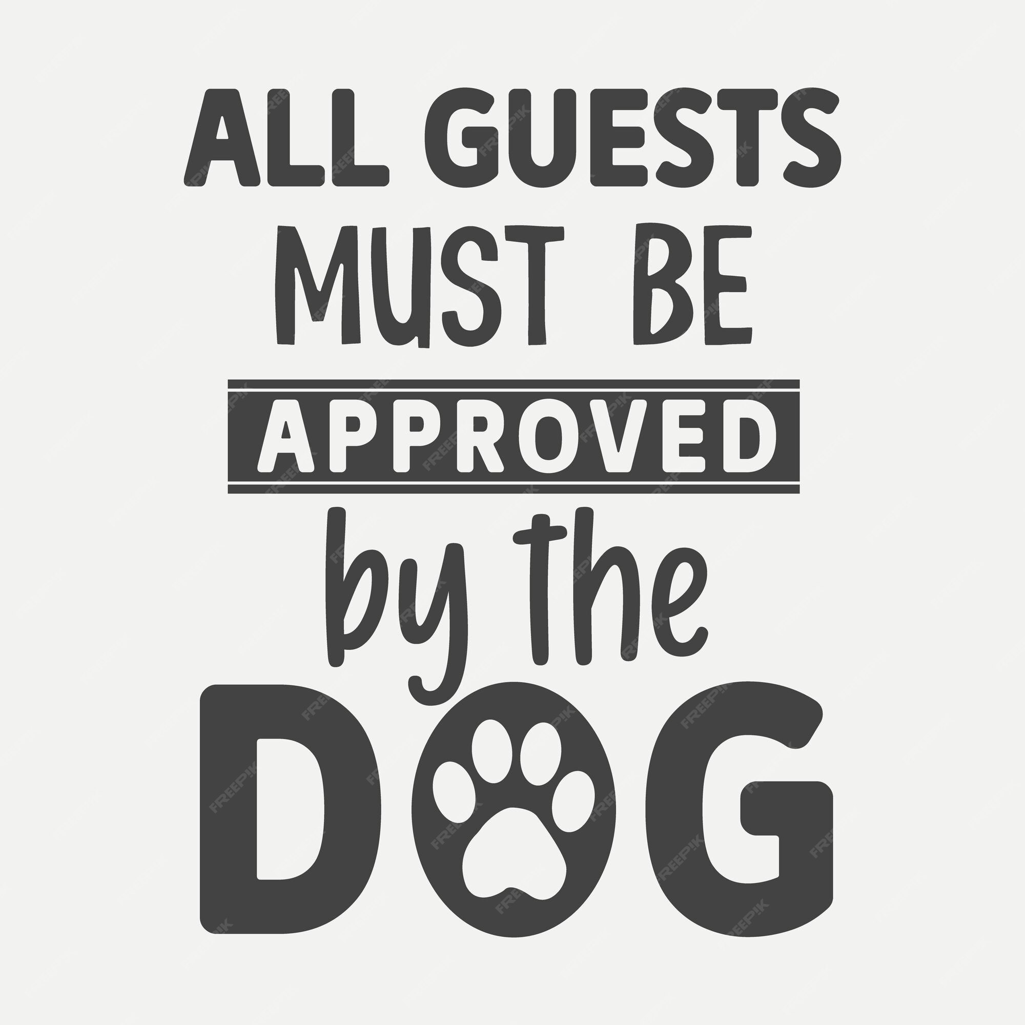 Premium Vector All Guests Must Be Approved By The Dog premium-vector-all-guests-must-be-approved-by-the-dog