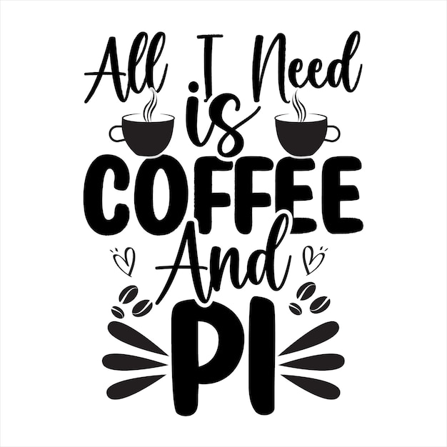 All I need is coffee and pi typography T-Shirt Design