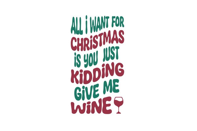 Vector all i want for christmas is you just kidding give me wine