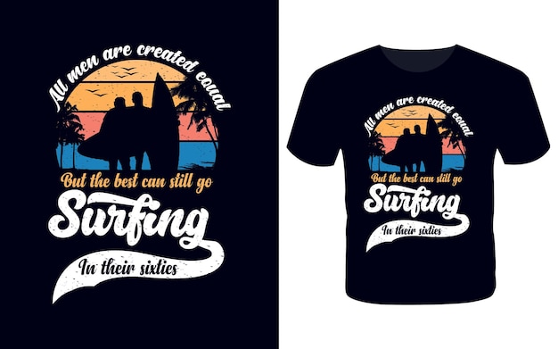 Vector all men are created equal but the best can still go surfing in their sixties surfing t shirt design