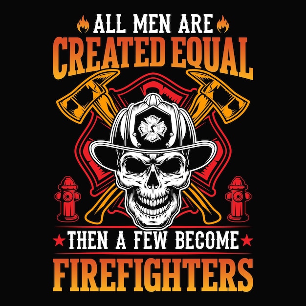 Vector all men are created equal then a few become firefighters firefighter vector t shirt design
