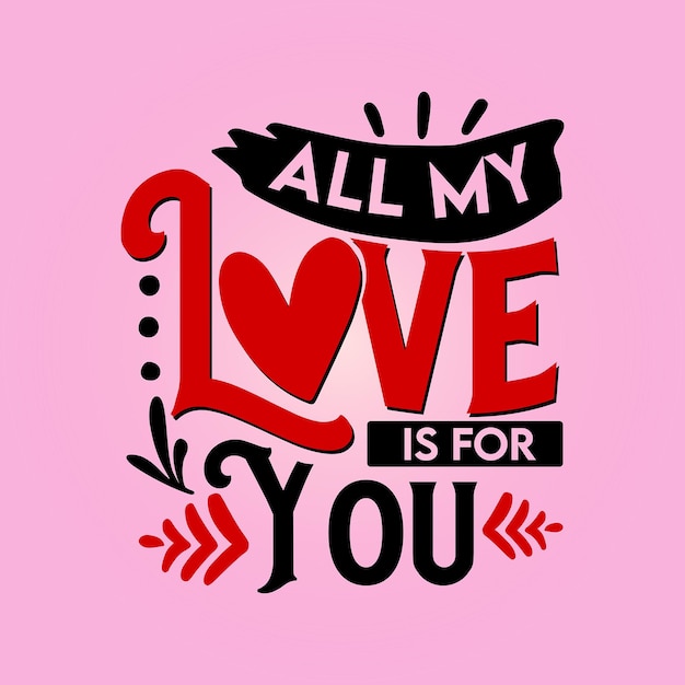 All my Love is for you Valentines day typography quotes lettering design