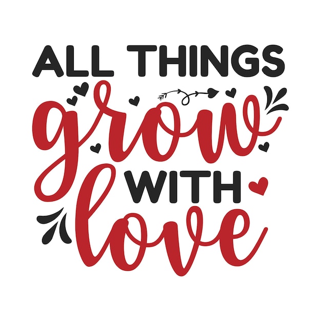 All Things Grow with Love SVG Valentines day typography quotes design romantic lettering of love