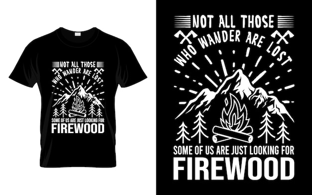 Not All Those Who Wander Are Lost some of us are just looking for firewood Funny Camping Tshirt design