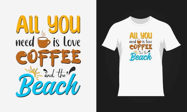 Tutto ciò di cui hai bisogno è amare il caffè e la spiaggia cita il design della maglietta tipografica della spiaggia estiva