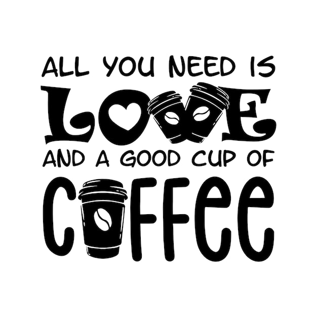 all you need is love and a good cup of coffee