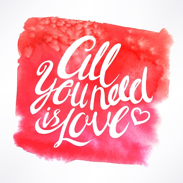 All you need is love -  hand-drawn quote on watercolor background