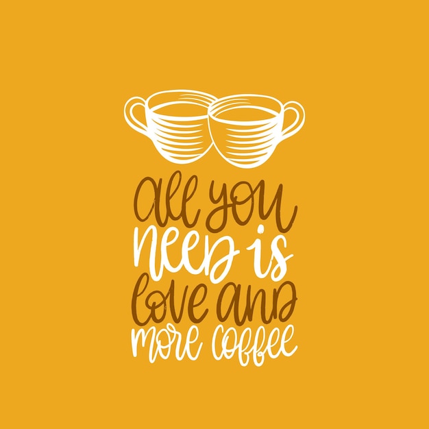 All you need is love and more coffee, vector handwritten phrase. coffee quote typography with two cups image. calligraphic illustration for restaurant poster, cafe label etc