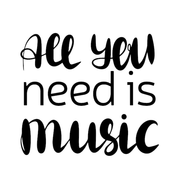 All you need is music Handwriting music phrase Lettering music quote Calligraphy music hand drawn