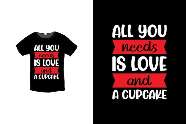 All You Needs Is Love And A Cupcake T-shirt Design, Valentine day T-shirt design Template