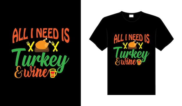 Alles wat ik nodig heb is kalkoen en wijn Hand getekend Happy Thanksgiving ontwerp typografie belettering tshirt