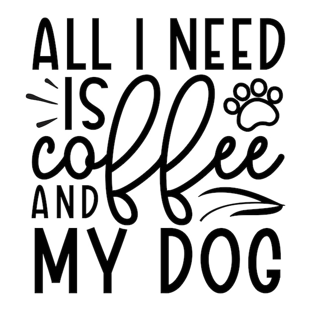 Alles wat ik nodig heb is koffie en mijn hond hondenleven svg beste typografie tshirt design premium vector