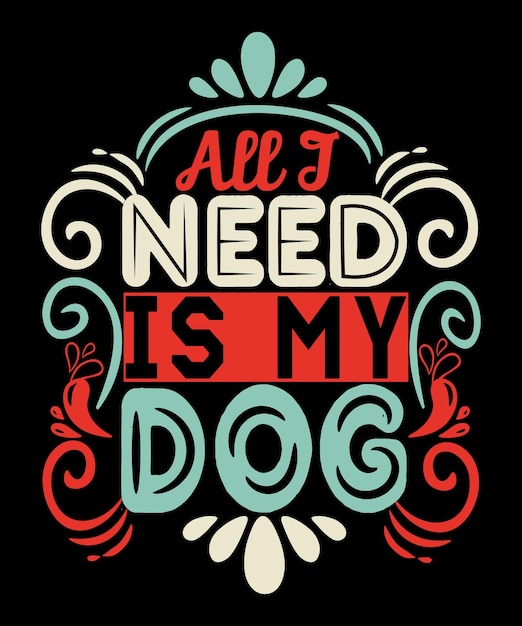 Alles wat ik nodig heb is mijn hond typografie print T-shirt sjabloon