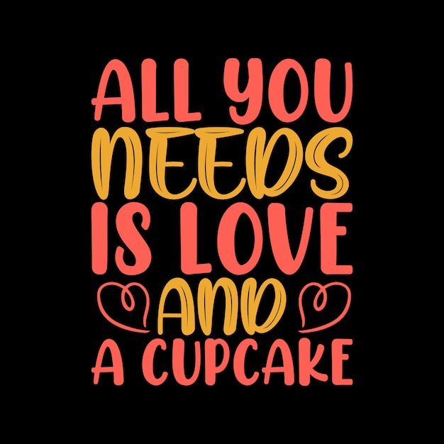 alles wat je nodig hebt is liefde en een cupcake-typografie-t-shirtontwerp