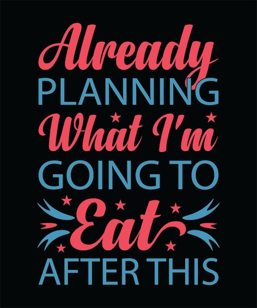 ALREADY PLANNING WHAT I039M GOING TO EAT AFTER THIS TSHIRT DESIGN PRINT TEMPLATETYPOGRAPHY VECTOR