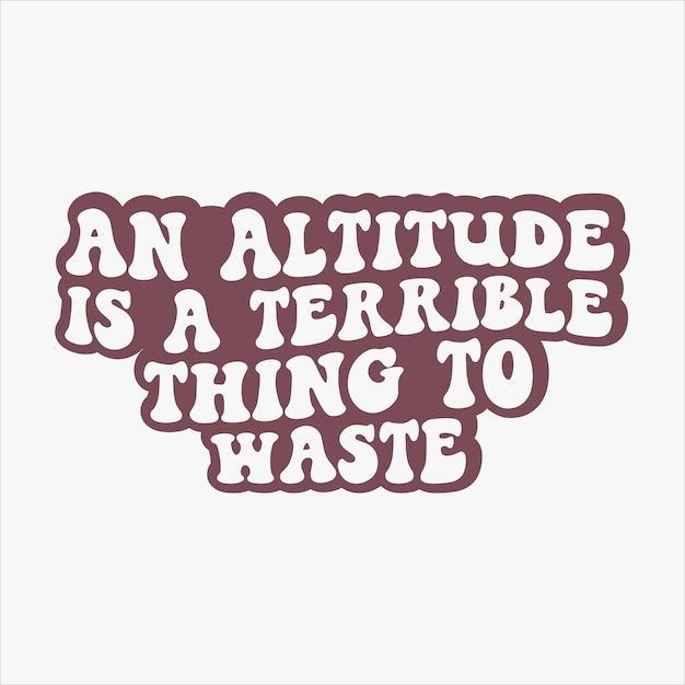 An Altitude Is A Terrible Thing To Waste retro t shirt