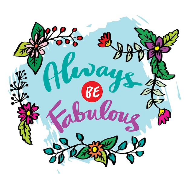 Always be fabulous hand lettering. Poster quotes.