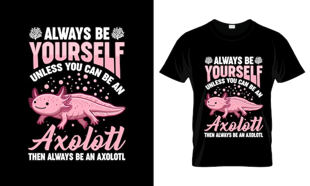 Vettore sii sempre te stesso a meno che non puoi essere un axolotl colorato graphic t-shirt axolotl t-shirt design